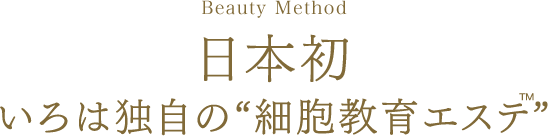 Beauty Method 日本初 いろは独自の“細胞教育エステ”